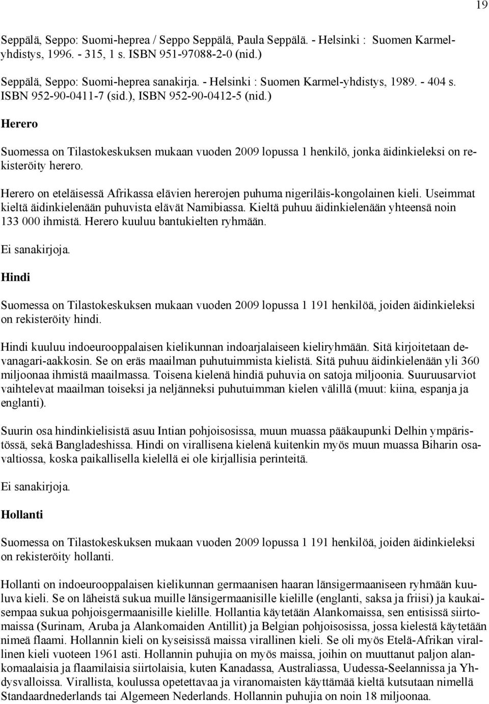 ) Herero Suomessa on Tilastokeskuksen mukaan vuoden 2009 lopussa 1 henkilö, jonka äidinkieleksi on rekisteröity herero.