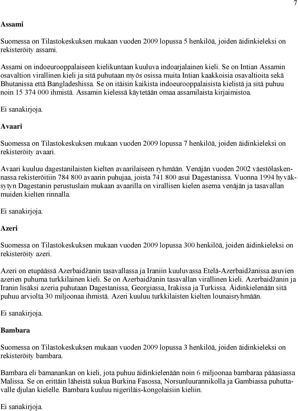 Se on itäisin kaikista indoeurooppalaisista kielistä ja sitä puhuu noin 15 374 000 ihmistä. Assamin kielessä käytetään omaa assamilaista kirjaimistoa.