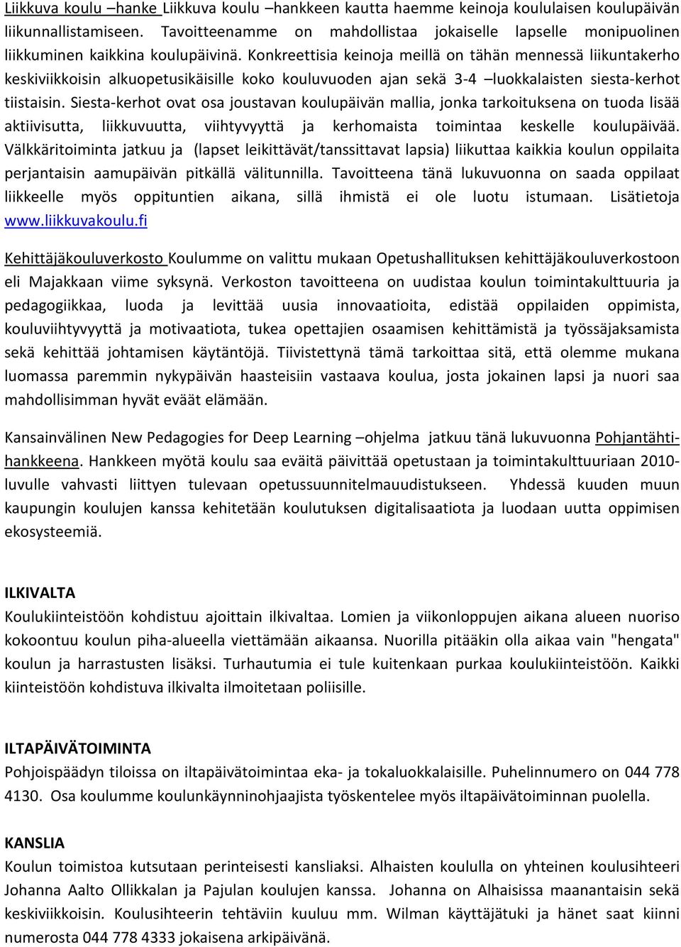 Konkreettisia keinoja meillä on tähän mennessä liikuntakerho keskiviikkoisin alkuopetusikäisille koko kouluvuoden ajan sekä 3-4 luokkalaisten siesta-kerhot tiistaisin.