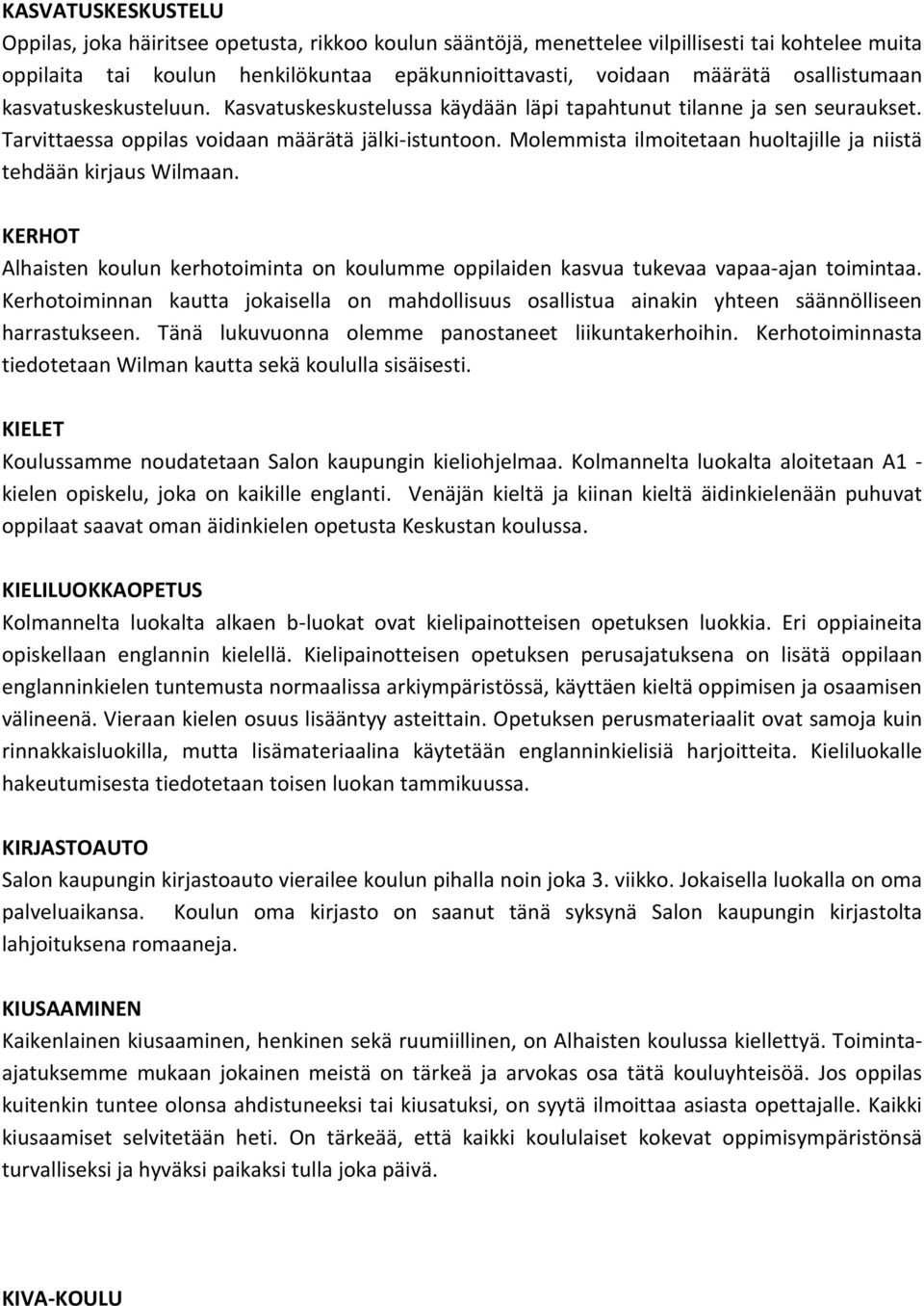 Molemmista ilmoitetaan huoltajille ja niistä tehdään kirjaus Wilmaan. KERHOT Alhaisten koulun kerhotoiminta on koulumme oppilaiden kasvua tukevaa vapaa-ajan toimintaa.