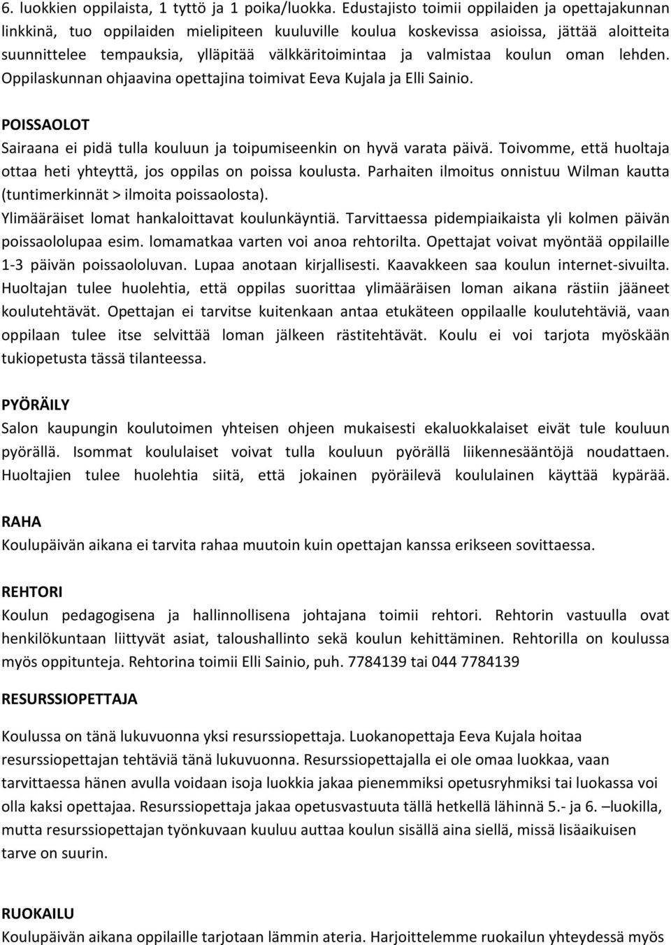 valmistaa koulun oman lehden. Oppilaskunnan ohjaavina opettajina toimivat Eeva Kujala ja Elli Sainio. POISSAOLOT Sairaana ei pidä tulla kouluun ja toipumiseenkin on hyvä varata päivä.