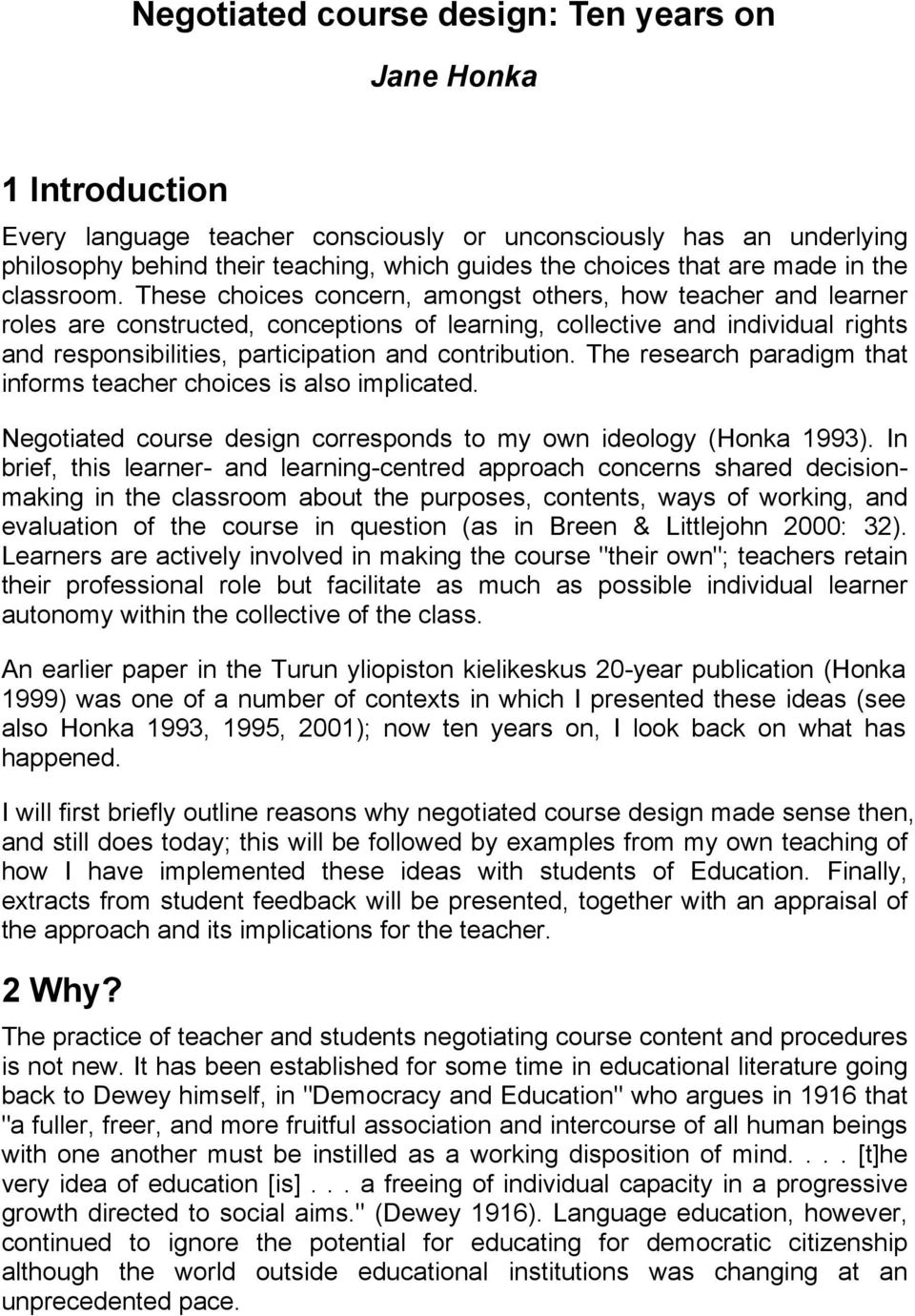 These choices concern, amongst others, how teacher and learner roles are constructed, conceptions of learning, collective and individual rights and responsibilities, participation and contribution.