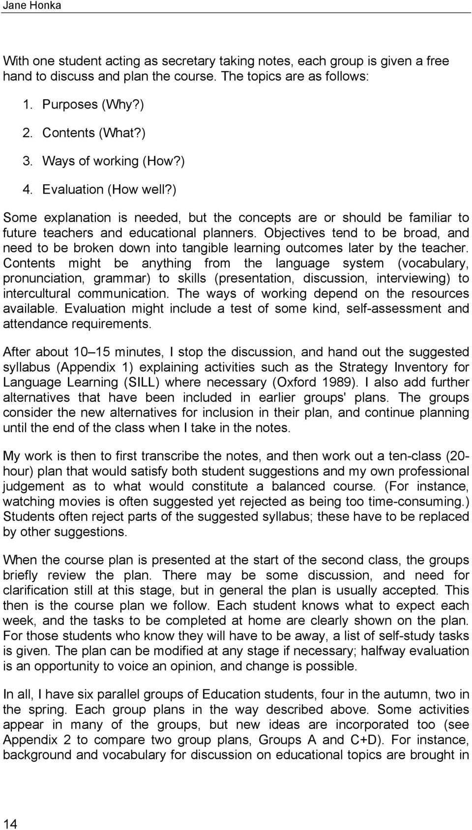 Objectives tend to be broad, and need to be broken down into tangible learning outcomes later by the teacher.