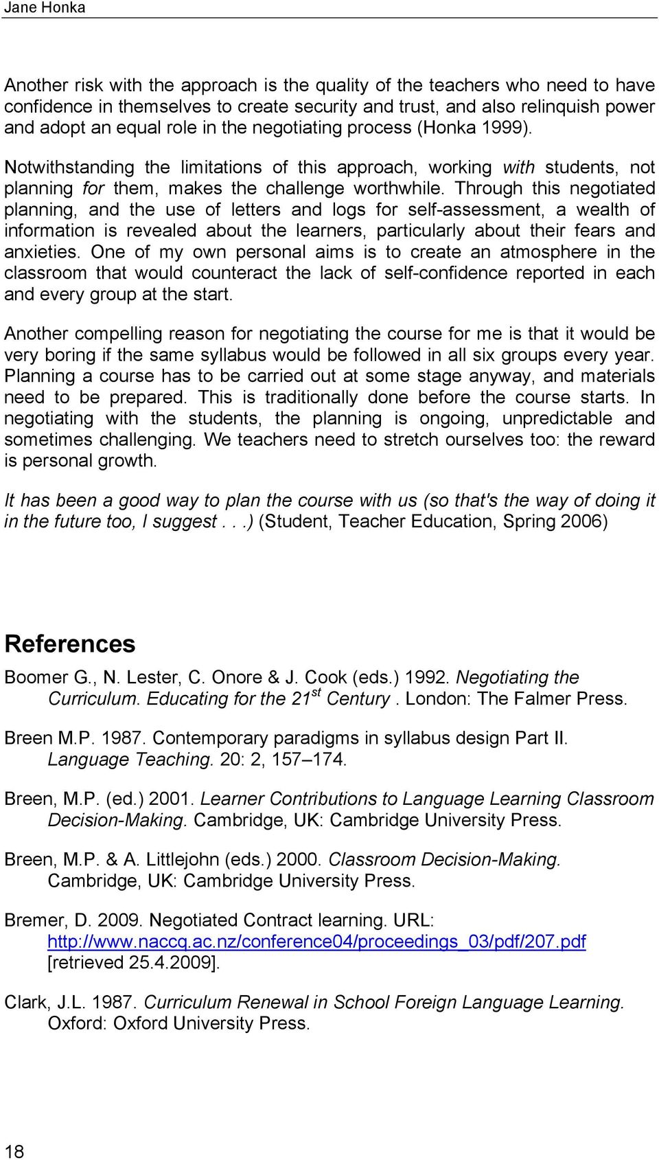 Through this negotiated planning, and the use of letters and logs for self-assessment, a wealth of information is revealed about the learners, particularly about their fears and anxieties.