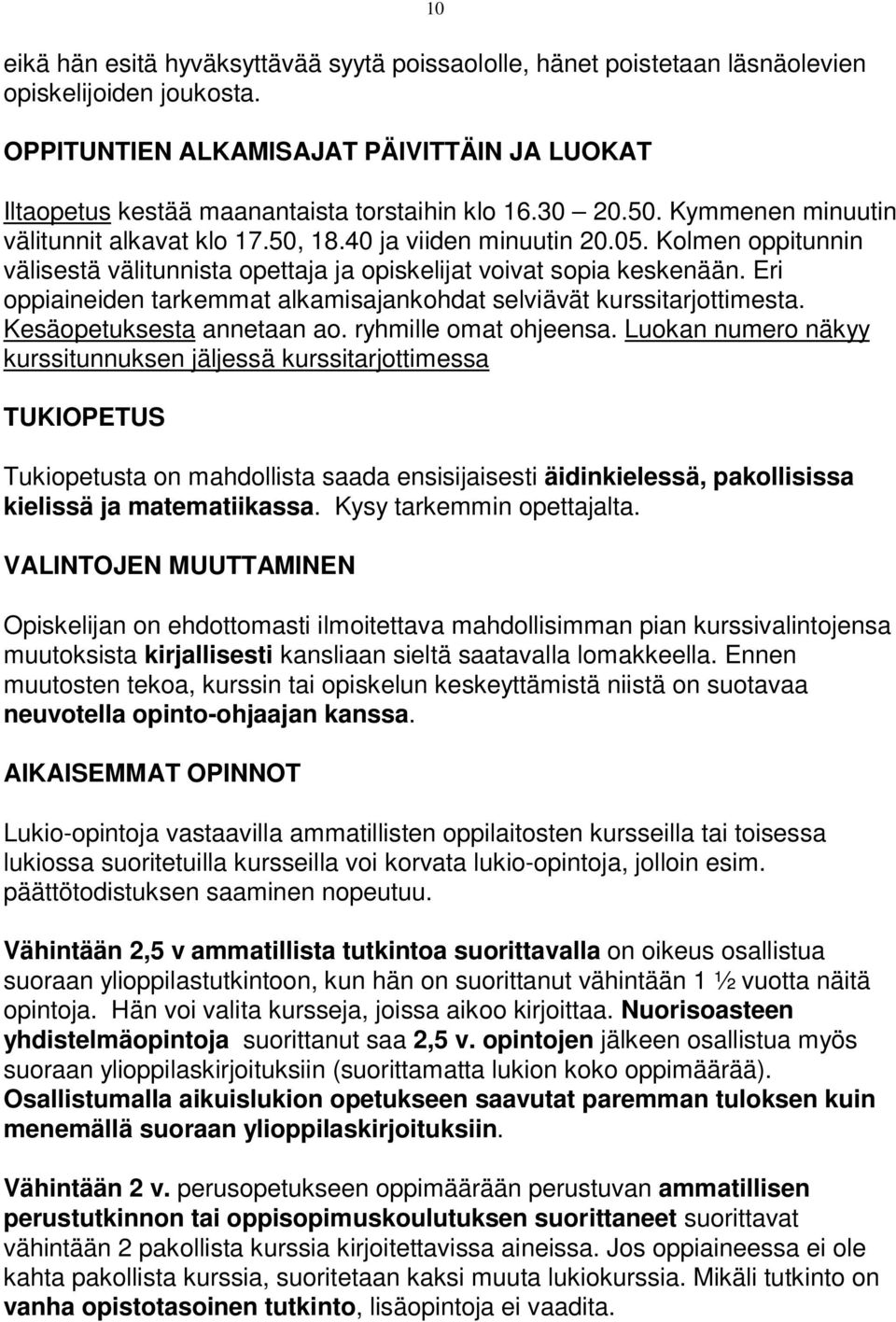 Kolmen oppitunnin välisestä välitunnista opettaja ja opiskelijat voivat sopia keskenään. Eri oppiaineiden tarkemmat alkamisajankohdat selviävät kurssitarjottimesta. Kesäopetuksesta annetaan ao.