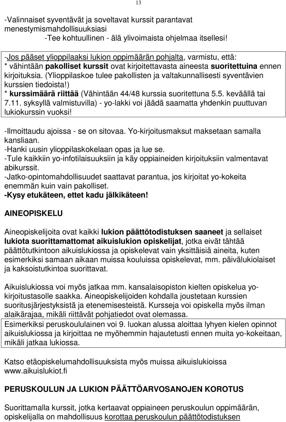 (Ylioppilaskoe tulee pakollisten ja valtakunnallisesti syventävien kurssien tiedoista!) * kurssimäärä riittää (Vähintään 44/48 kurssia suoritettuna 5.5. keväällä tai 7.11.