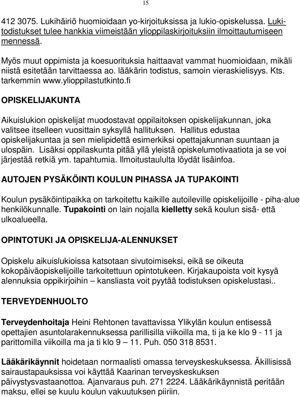 fi OPISKELIJAKUNTA Aikuislukion opiskelijat muodostavat oppilaitoksen opiskelijakunnan, joka valitsee itselleen vuosittain syksyllä hallituksen.