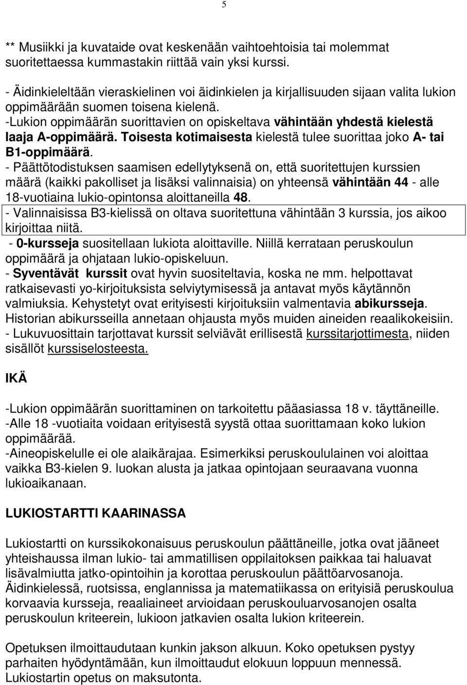 -Lukion oppimäärän suorittavien on opiskeltava vähintään yhdestä kielestä laaja A-oppimäärä. Toisesta kotimaisesta kielestä tulee suorittaa joko A- tai B1-oppimäärä.