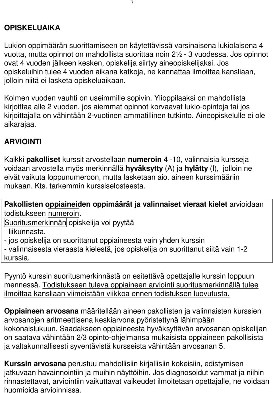 Jos opiskeluihin tulee 4 vuoden aikana katkoja, ne kannattaa ilmoittaa kansliaan, jolloin niitä ei lasketa opiskeluaikaan. Kolmen vuoden vauhti on useimmille sopivin.