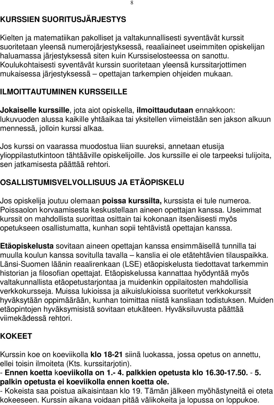 ILMOITTAUTUMINEN KURSSEILLE Jokaiselle kurssille, jota aiot opiskella, ilmoittaudutaan ennakkoon: lukuvuoden alussa kaikille yhtäaikaa tai yksitellen viimeistään sen jakson alkuun mennessä, jolloin