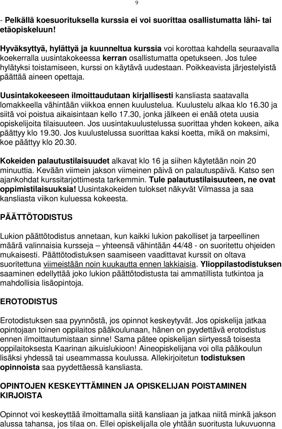 Jos tulee hylätyksi toistamiseen, kurssi on käytävä uudestaan. Poikkeavista järjestelyistä päättää aineen opettaja.