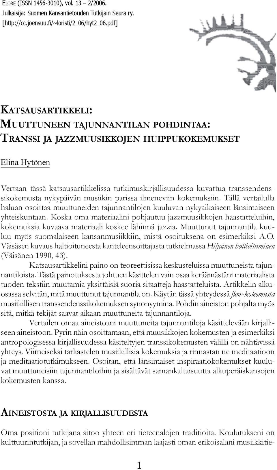 transsendenssikokemusta nykypäivän musiikin parissa ilmeneviin kokemuksiin. Tällä vertailulla haluan osoittaa muuttuneiden tajunnantilojen kuuluvan nykyaikaiseen länsimaiseen yhteiskuntaan.