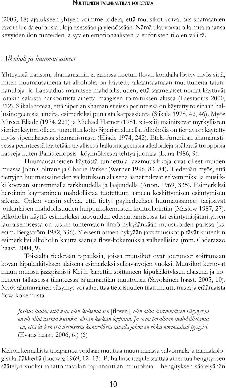 Alkoholi ja huumausaineet Yhteyksiä transsin, shamanismin ja jazzissa koetun flown kohdalla löytyy myös siitä, miten huumausaineita tai alkoholia on käytetty aikaansaamaan muuttuneita tajunnantiloja.