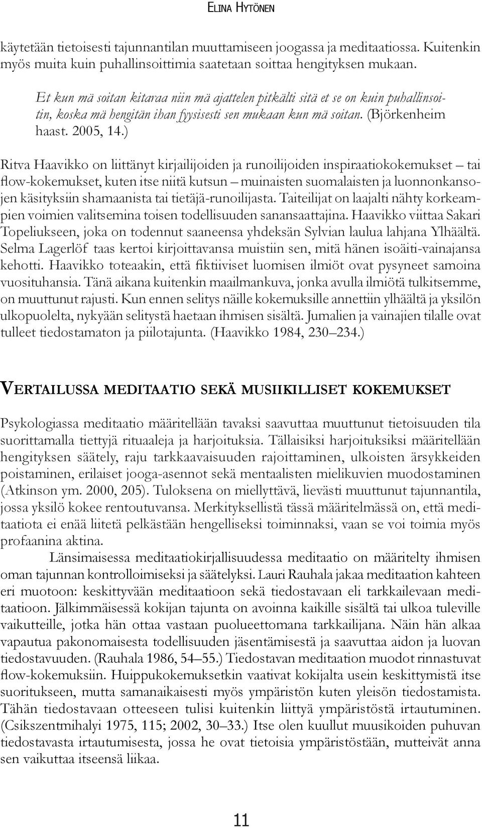 ) Ritva Haavikko on liittänyt kirjailijoiden ja runoilijoiden inspiraatiokokemukset tai flow-kokemukset, kuten itse niitä kutsun muinaisten suomalaisten ja luonnonkansojen käsityksiin shamaanista tai