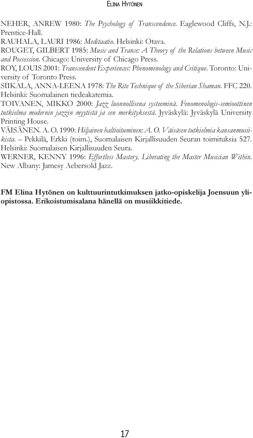 ROY, LOUIS 2001: Transcendent Experiences: Phenomenology and Critique. Toronto: University of Toronto Press. SIIKALA, ANNA-LEENA 1978: The Rite Technique of the Siberian Shaman. FFC 220.