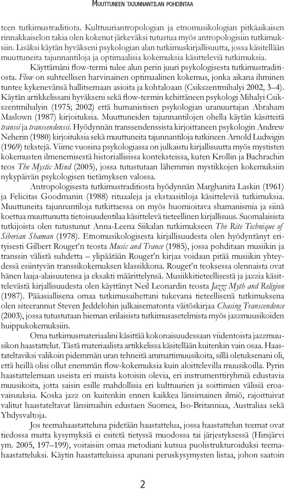 Lisäksi käytän hyväkseni psykologian alan tutkimuskirjallisuutta, jossa käsitellään muuttuneita tajunnantiloja ja optimaalisia kokemuksia käsitteleviä tutkimuksia.