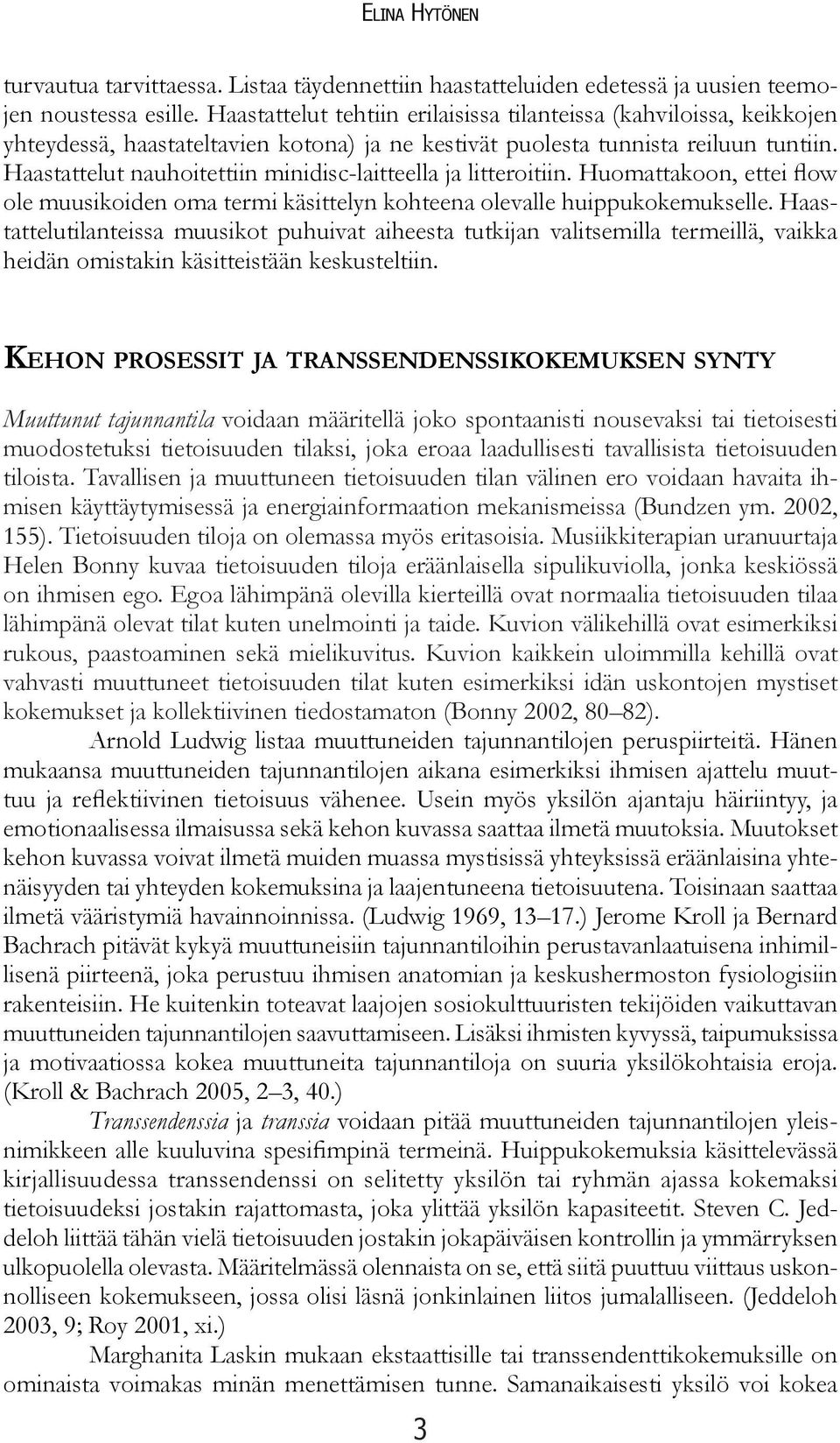 Haastattelut nauhoitettiin minidisc-laitteella ja litteroitiin. Huomattakoon, ettei flow ole muusikoiden oma termi käsittelyn kohteena olevalle huippukokemukselle.