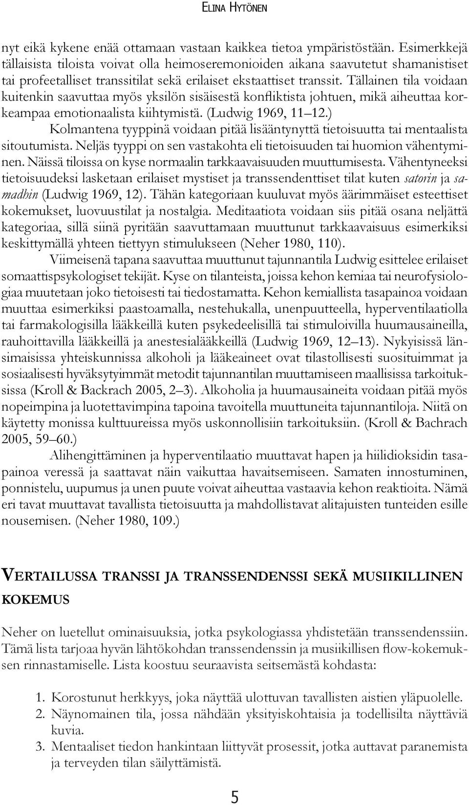 Tällainen tila voidaan kuitenkin saavuttaa myös yksilön sisäisestä konfliktista johtuen, mikä aiheuttaa korkeampaa emotionaalista kiihtymistä. (Ludwig 1969, 11 12.