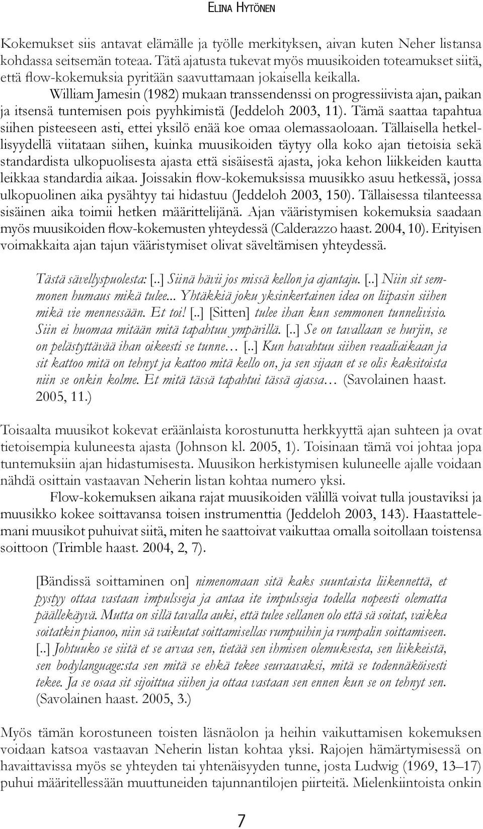 William Jamesin (1982) mukaan transsendenssi on progressiivista ajan, paikan ja itsensä tuntemisen pois pyyhkimistä (Jeddeloh 2003, 11).