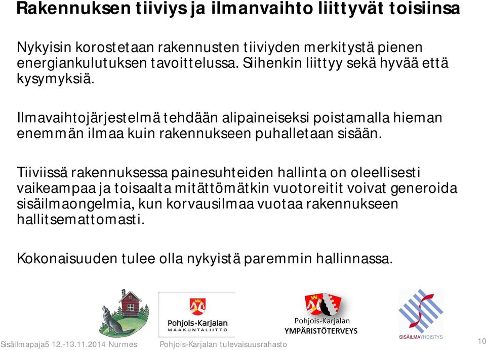 Tiiviissä rakennuksessa painesuhteiden hallinta on oleellisesti vaikeampaa ja toisaalta mitättömätkin vuotoreitit voivat generoida sisäilmaongelmia, kun