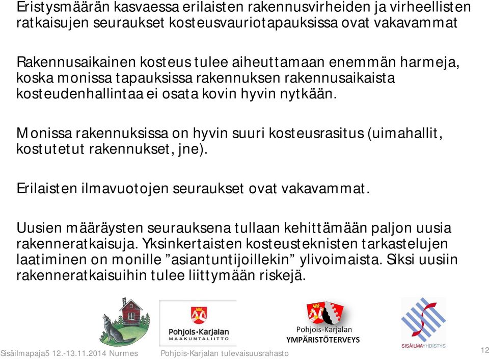 Monissa rakennuksissa on hyvin suuri kosteusrasitus (uimahallit, kostutetut rakennukset, jne). Erilaisten ilmavuotojen seuraukset ovat vakavammat.