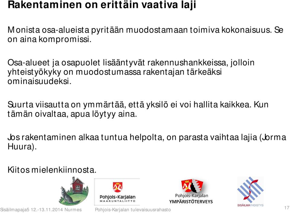 Suurta viisautta on ymmärtää, että yksilö ei voi hallita kaikkea. Kun tämän oivaltaa, apua löytyy aina.