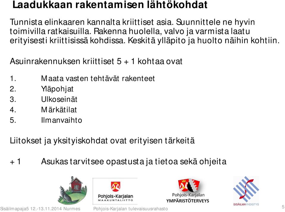 Asuinrakennuksen kriittiset 5 + 1 kohtaa ovat 1. Maata vasten tehtävät rakenteet 2. Yläpohjat 3. Ulkoseinät 4. Märkätilat 5.