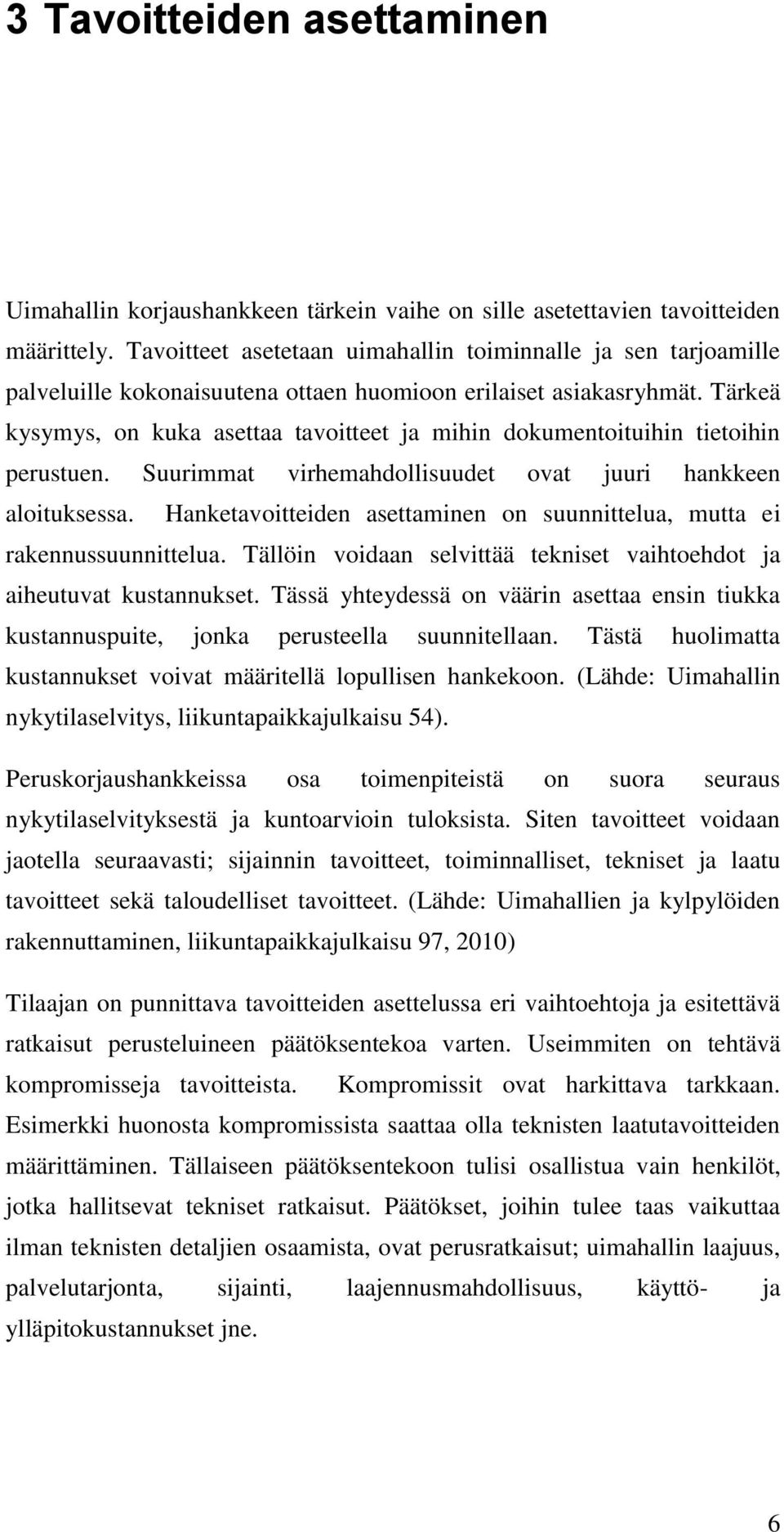 Tärkeä kysymys, on kuka asettaa tavoitteet ja mihin dokumentoituihin tietoihin perustuen. Suurimmat virhemahdollisuudet ovat juuri hankkeen aloituksessa.