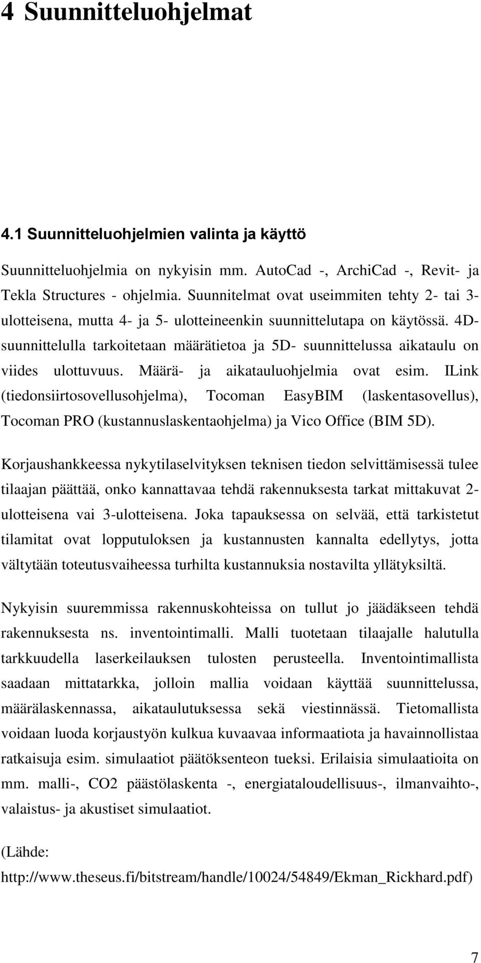 4Dsuunnittelulla tarkoitetaan määrätietoa ja 5D- suunnittelussa aikataulu on viides ulottuvuus. Määrä- ja aikatauluohjelmia ovat esim.