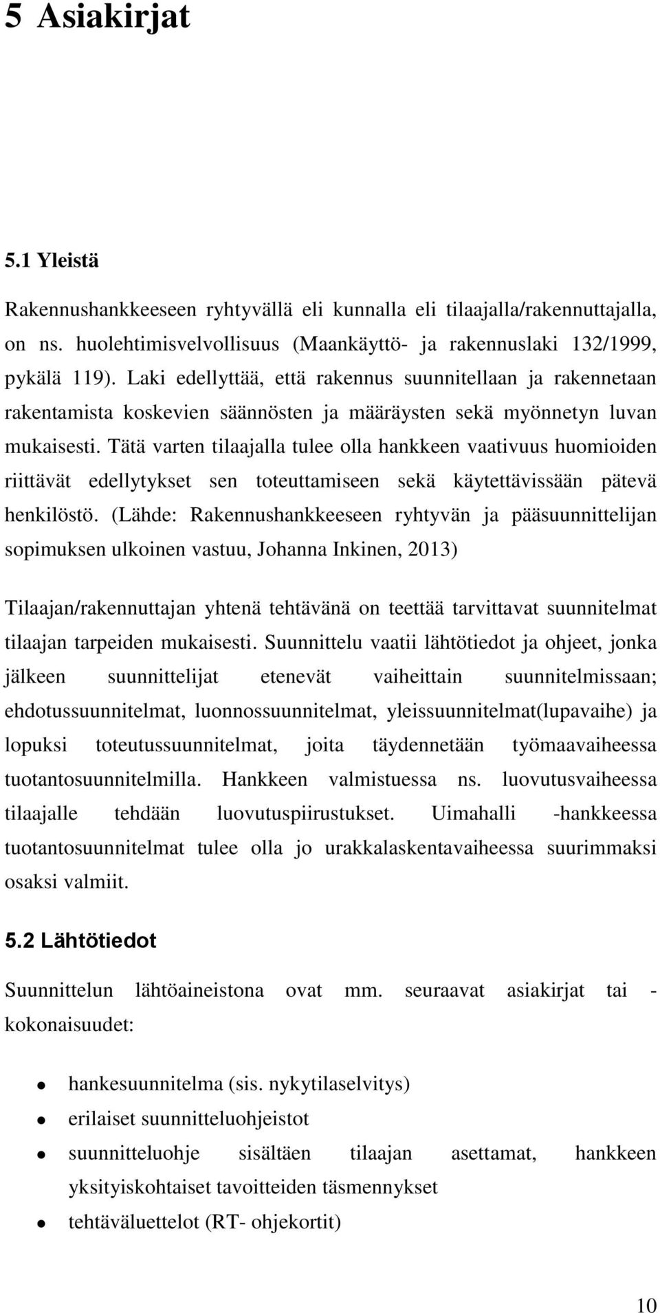 Tätä varten tilaajalla tulee olla hankkeen vaativuus huomioiden riittävät edellytykset sen toteuttamiseen sekä käytettävissään pätevä henkilöstö.