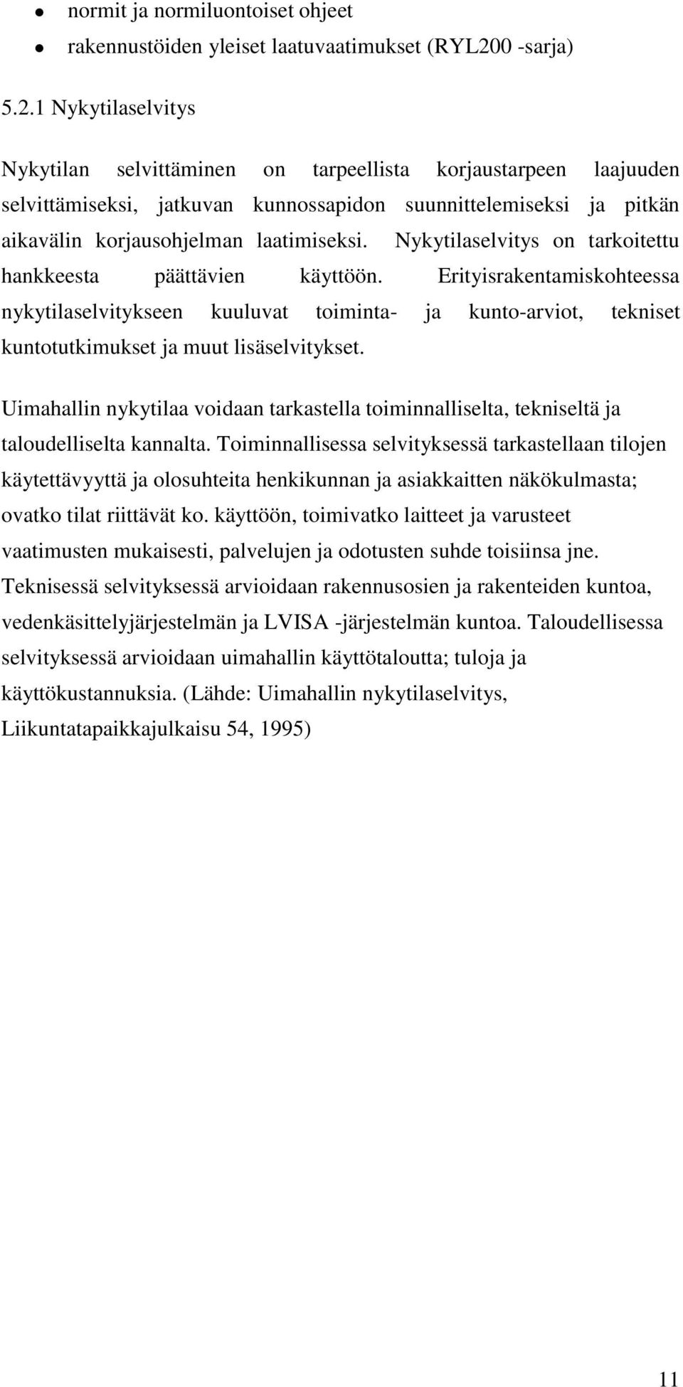 1 Nykytilaselvitys Nykytilan selvittäminen on tarpeellista korjaustarpeen laajuuden selvittämiseksi, jatkuvan kunnossapidon suunnittelemiseksi ja pitkän aikavälin korjausohjelman laatimiseksi.