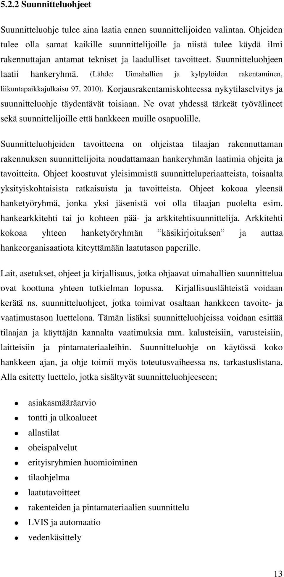 (Lähde: Uimahallien ja kylpylöiden rakentaminen, liikuntapaikkajulkaisu 97, 2010). Korjausrakentamiskohteessa nykytilaselvitys ja suunnitteluohje täydentävät toisiaan.