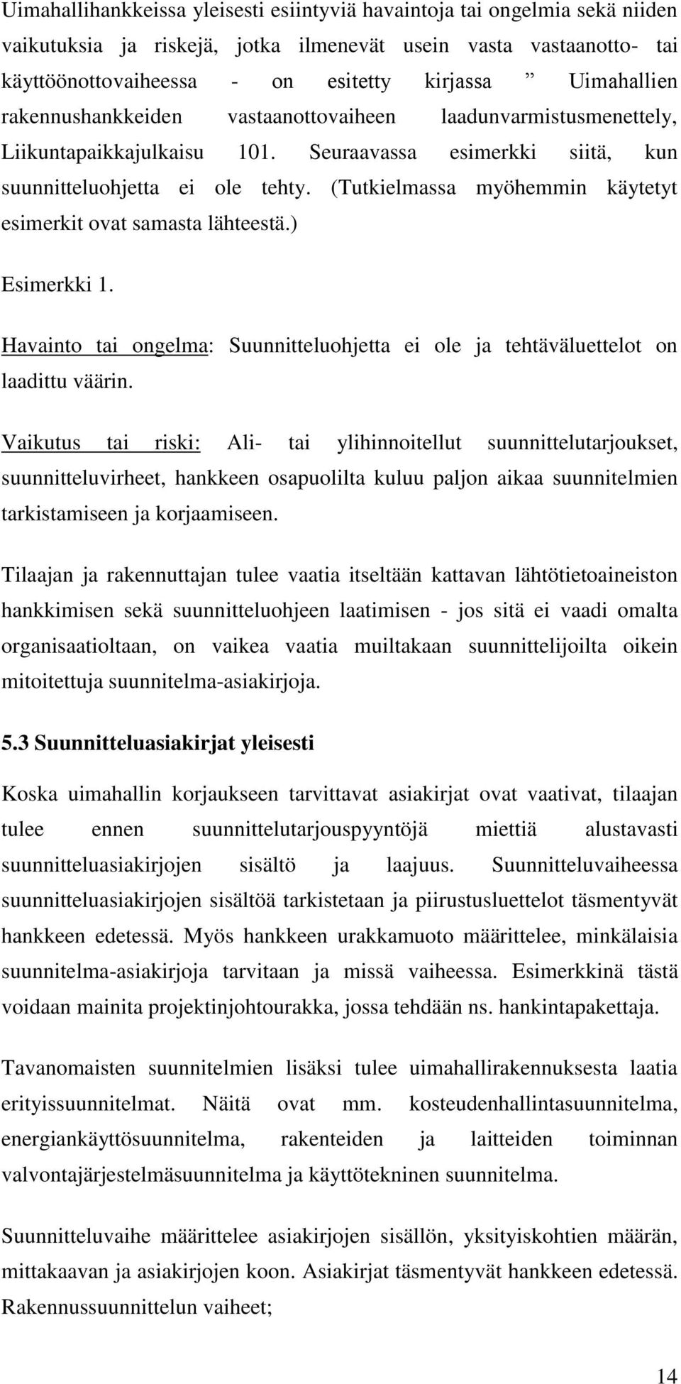 (Tutkielmassa myöhemmin käytetyt esimerkit ovat samasta lähteestä.) Esimerkki 1. Havainto tai ongelma: Suunnitteluohjetta ei ole ja tehtäväluettelot on laadittu väärin.