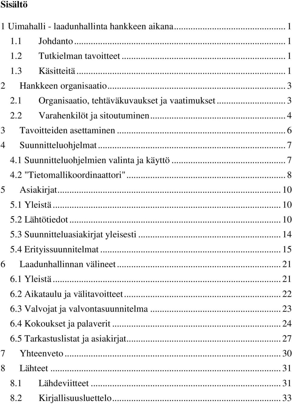 .. 8 5 Asiakirjat... 10 5.1 Yleistä... 10 5.2 Lähtötiedot... 10 5.3 Suunnitteluasiakirjat yleisesti... 14 5.4 Erityissuunnitelmat... 15 6 Laadunhallinnan välineet... 21 6.