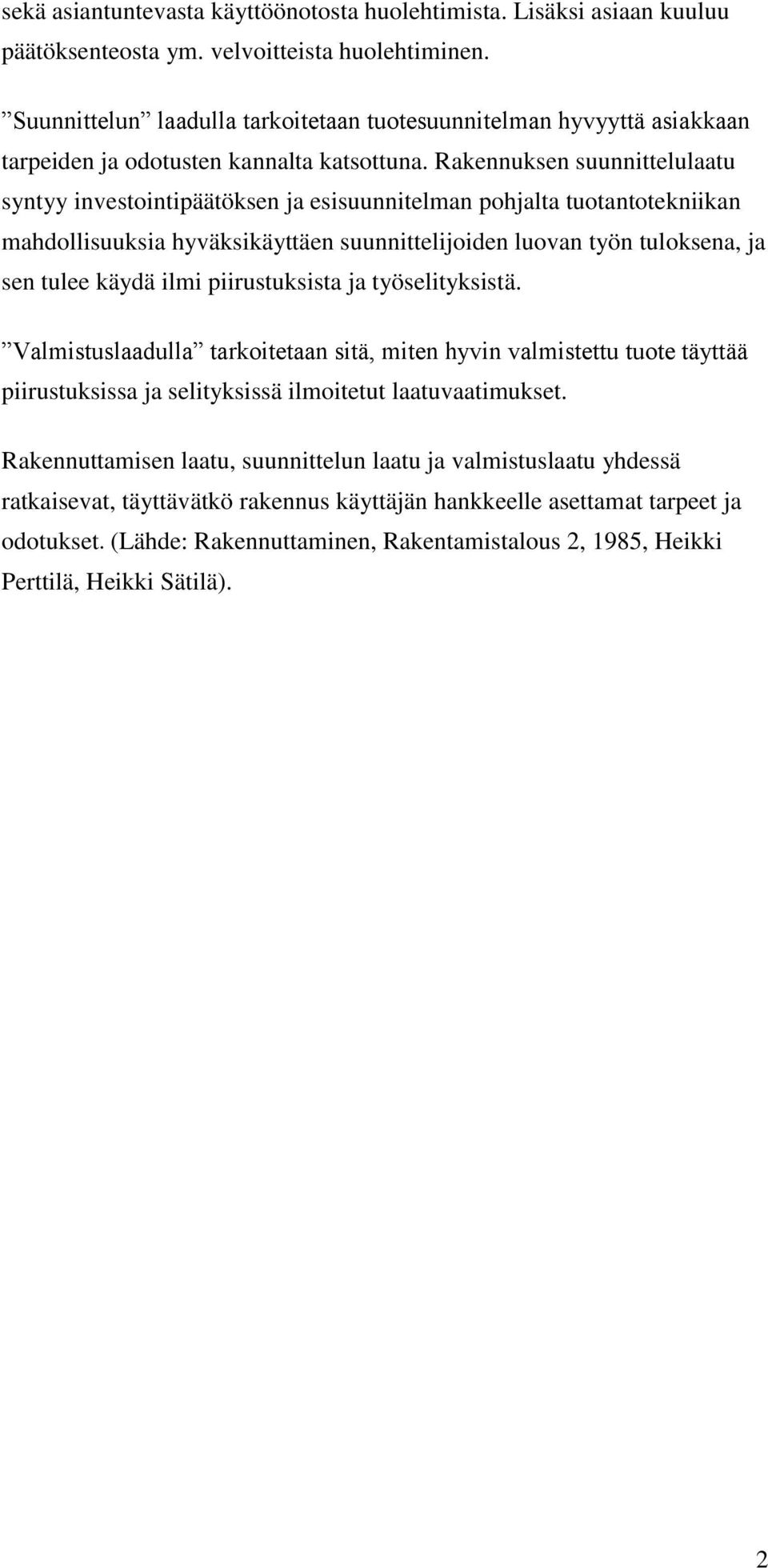 Rakennuksen suunnittelulaatu syntyy investointipäätöksen ja esisuunnitelman pohjalta tuotantotekniikan mahdollisuuksia hyväksikäyttäen suunnittelijoiden luovan työn tuloksena, ja sen tulee käydä ilmi