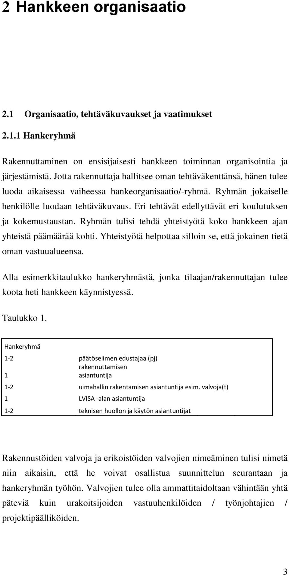 Eri tehtävät edellyttävät eri koulutuksen ja kokemustaustan. Ryhmän tulisi tehdä yhteistyötä koko hankkeen ajan yhteistä päämäärää kohti.