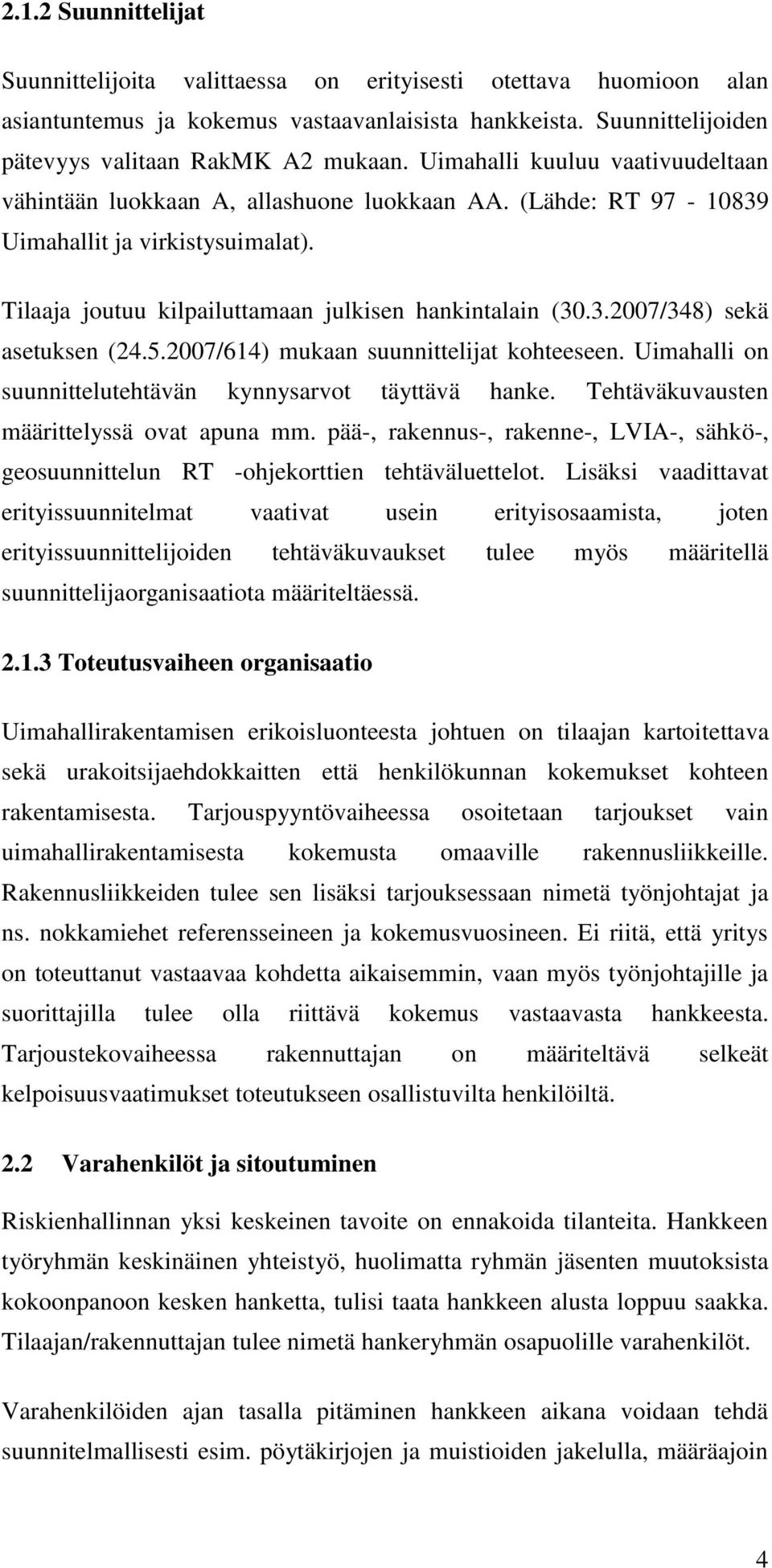 5.2007/614) mukaan suunnittelijat kohteeseen. Uimahalli on suunnittelutehtävän kynnysarvot täyttävä hanke. Tehtäväkuvausten määrittelyssä ovat apuna mm.