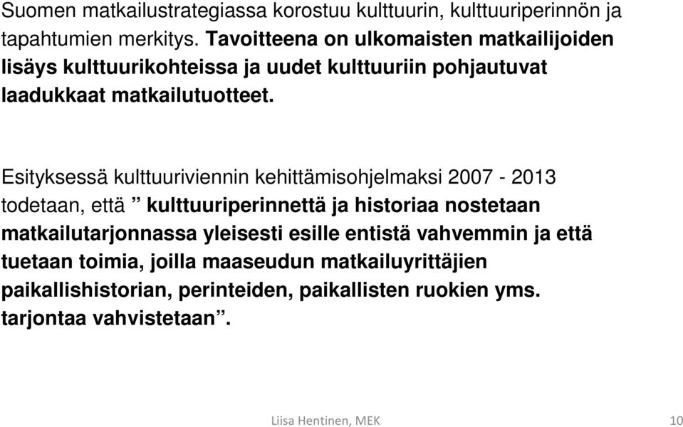 Esityksessä kulttuuriviennin kehittämisohjelmaksi 2007-2013 todetaan, että kulttuuriperinnettä ja historiaa nostetaan