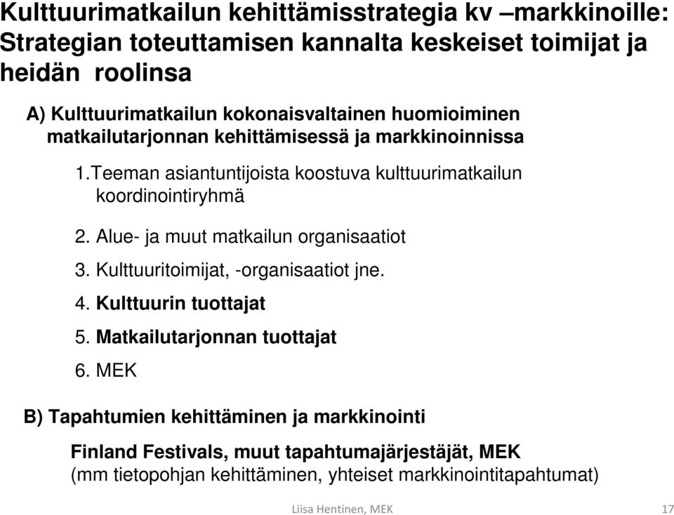 Teeman asiantuntijoista koostuva kulttuurimatkailun koordinointiryhmä 2. Alue- ja muut matkailun organisaatiot 3. Kulttuuritoimijat, -organisaatiot jne.