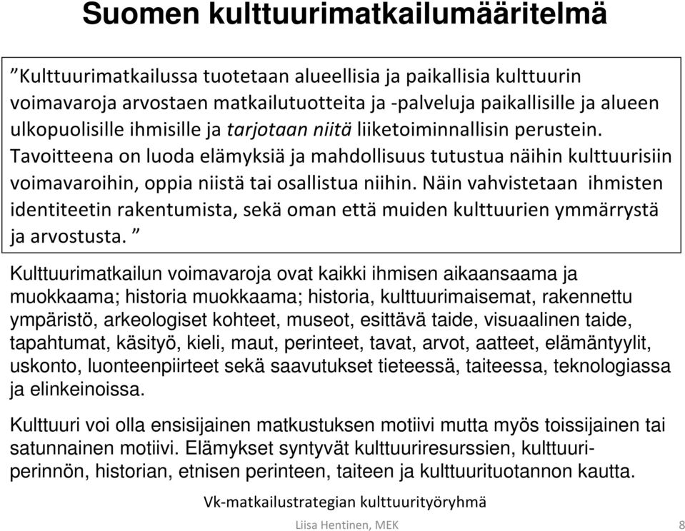 Näin vahvistetaan ihmisten identiteetin rakentumista, sekä oman että muiden kulttuurien ymmärrystä ja arvostusta.