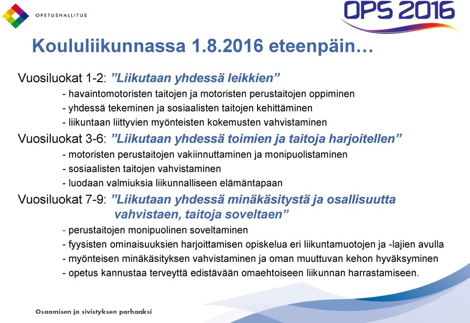 liittyvien myönteisten kokemusten vahvistaminen Vuosiluokat 3-6: Liikutaan yhdessä toimien ja taitoja harjoitellen - motoristen perustaitojen vakiinnuttaminen ja monipuolistaminen - sosiaalisten