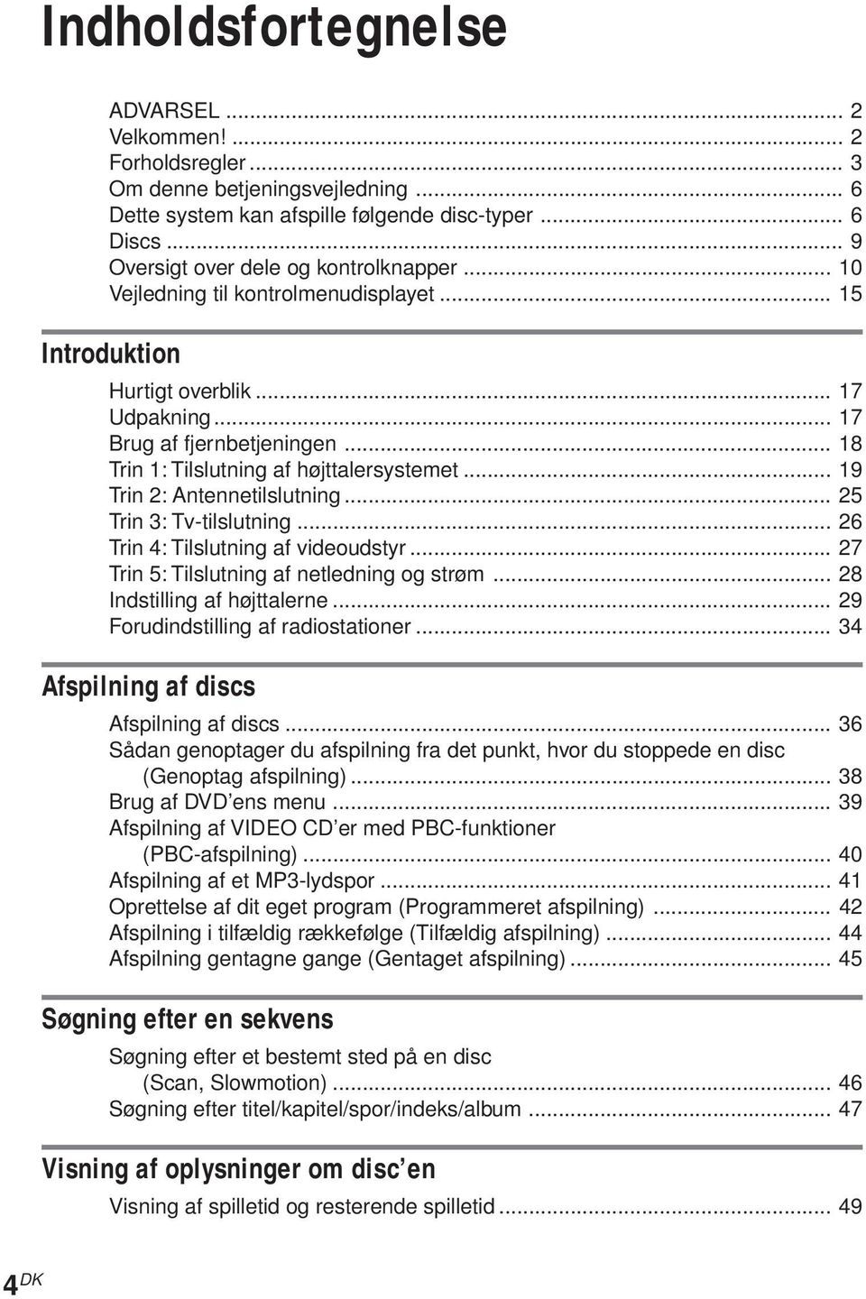 .. 18 Trin 1: Tilslutning af højttalersystemet... 19 Trin 2: Antennetilslutning... 25 Trin 3: Tv-tilslutning... 26 Trin 4: Tilslutning af videoudstyr... 27 Trin 5: Tilslutning af netledning og strøm.