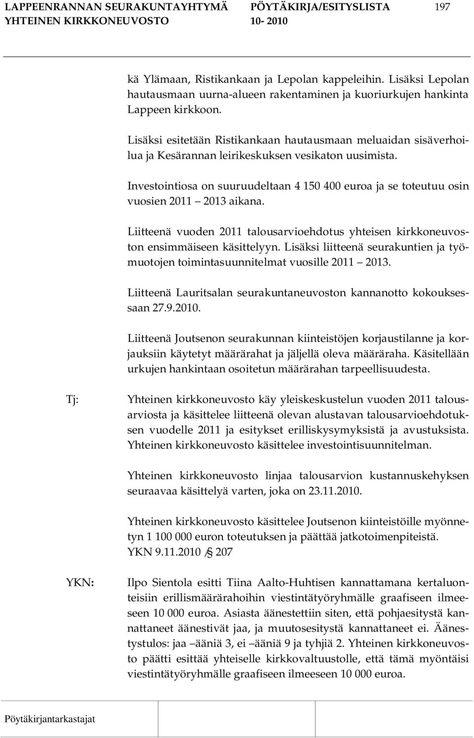 Lisäksi esitetään Ristikankaan hautausmaan meluaidan sisäverhoilua ja Kesärannan leirikeskuksen vesikaton uusimista.