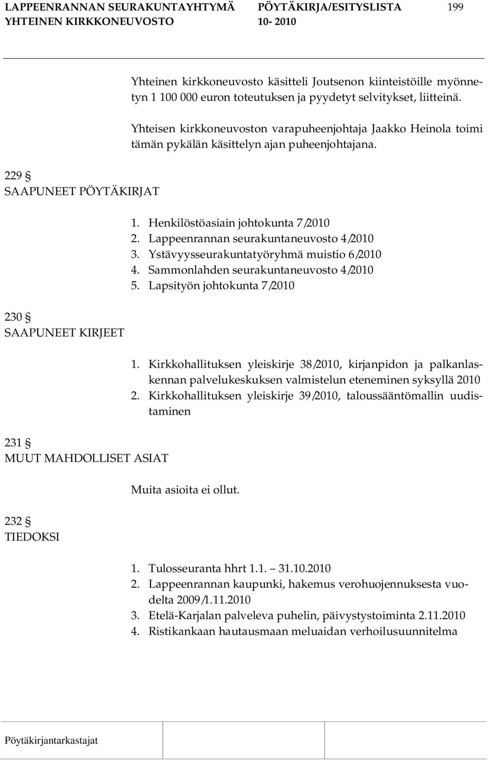 1. Henkilöstöasiain johtokunta 7/2010 2. Lappeenrannan seurakuntaneuvosto 4/2010 3. Ystävyysseurakuntatyöryhmä muistio 6/2010 4. Sammonlahden seurakuntaneuvosto 4/2010 5.