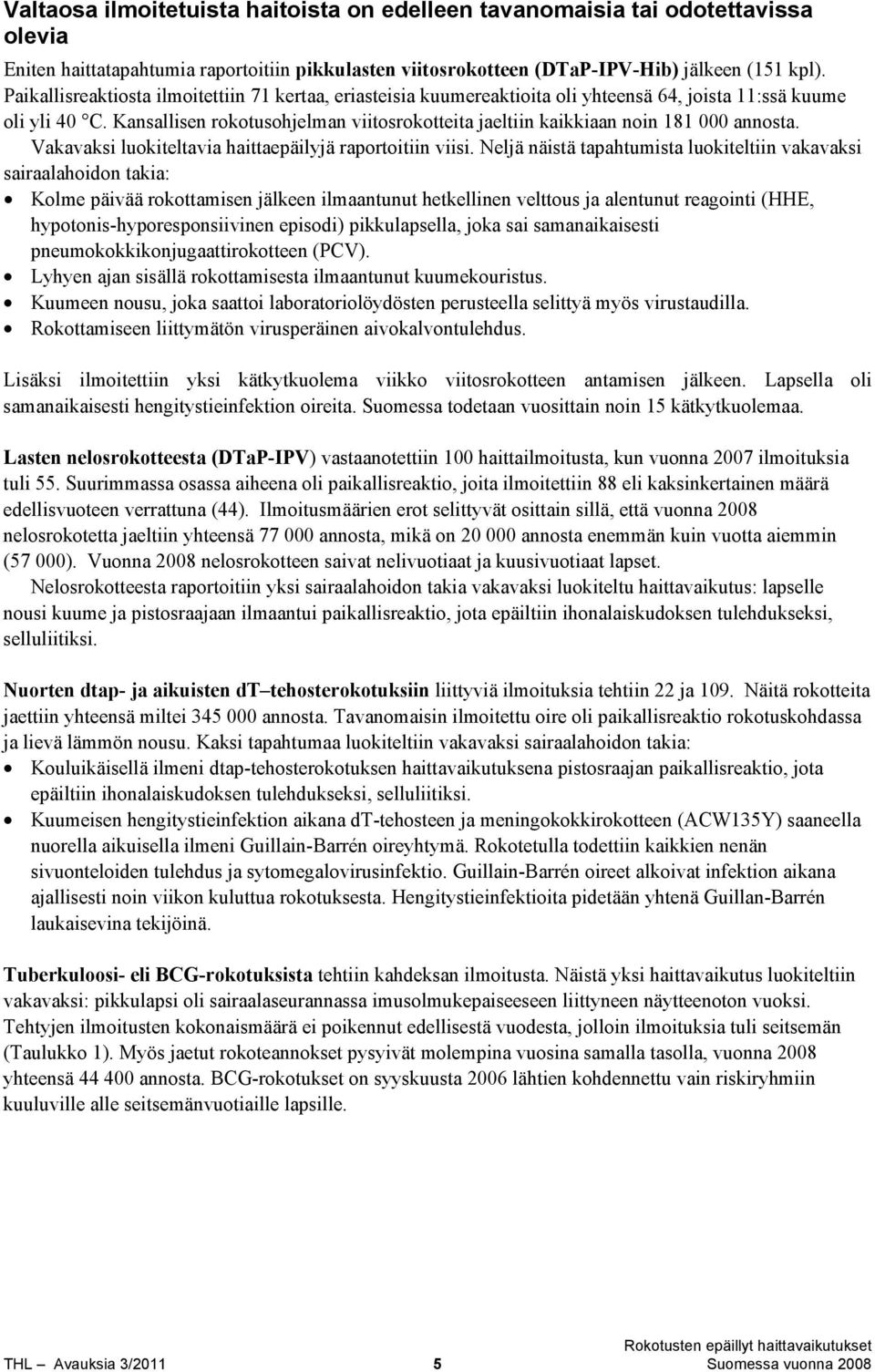 Kansallisen rokotusohjelman viitosrokotteita jaeltiin kaikkiaan noin 181 000 annosta. Vakavaksi luokiteltavia haittaepäilyjä raportoitiin viisi.