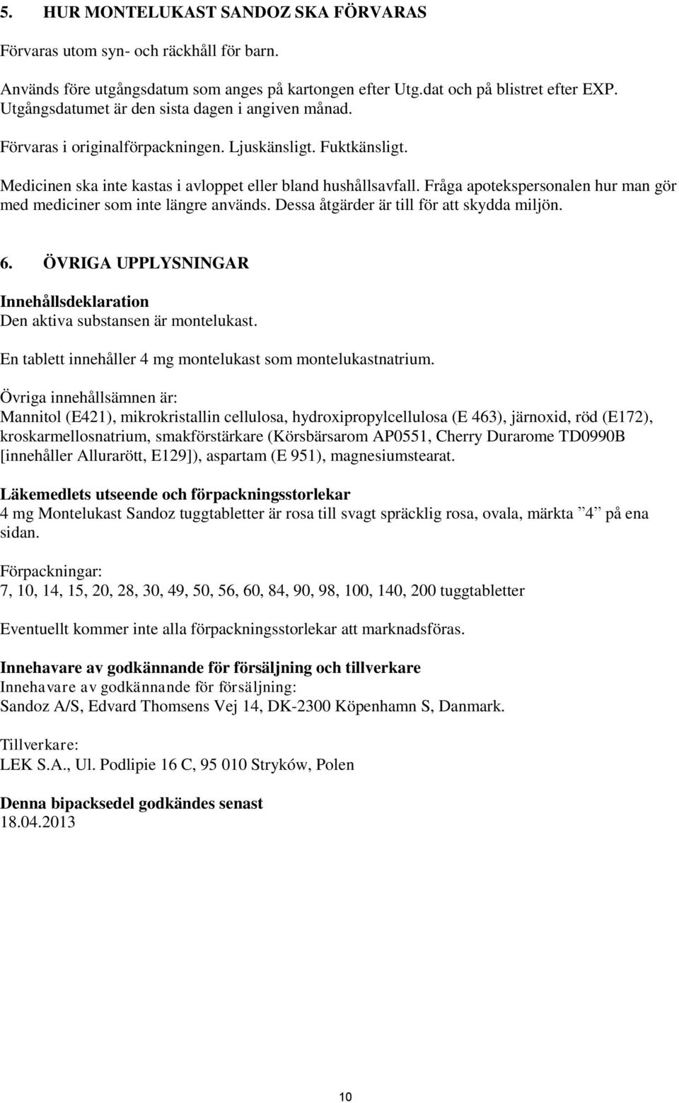 Fråga apotekspersonalen hur man gör med mediciner som inte längre används. Dessa åtgärder är till för att skydda miljön. 6.