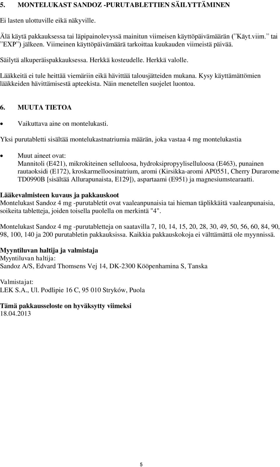 Lääkkeitä ei tule heittää viemäriin eikä hävittää talousjätteiden mukana. Kysy käyttämättömien lääkkeiden hävittämisestä apteekista. Näin menetellen suojelet luontoa. 6.