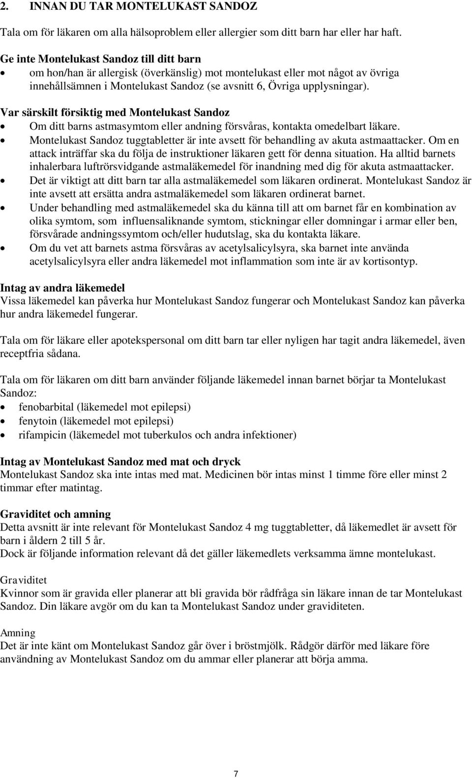 Var särskilt försiktig med Montelukast Sandoz Om ditt barns astmasymtom eller andning försvåras, kontakta omedelbart läkare.