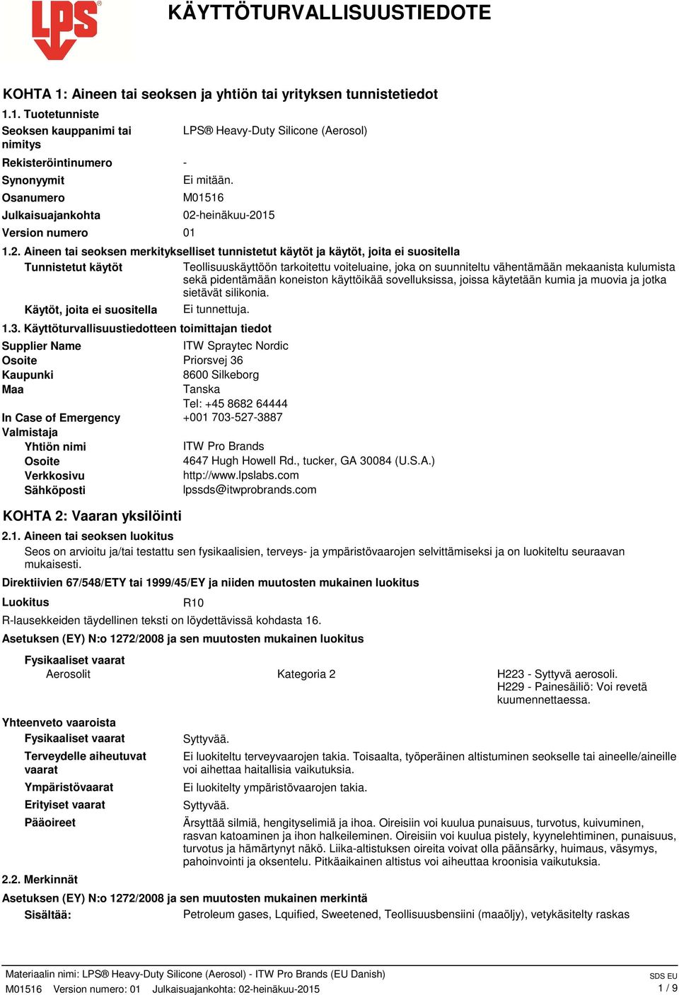 1. Tuotetunniste Seoksen kauppanimi tai nimitys Rekisteröintinumero Synonyymit Osanumero Julkaisuajankohta Version numero 01 LPS Heavy-Duty Silicone (Aerosol) - Ei mitään. M01516 02-