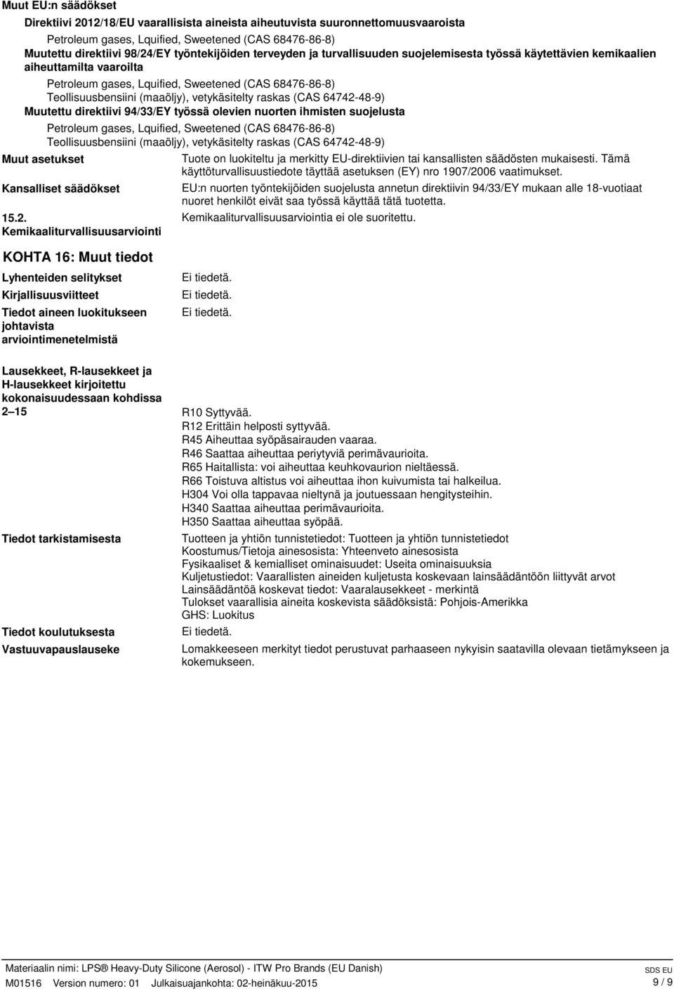 Kemikaaliturvallisuusarviointi Tuote on luokiteltu ja merkitty EU-direktiivien tai kansallisten säädösten mukaisesti. Tämä käyttöturvallisuustiedote täyttää asetuksen (EY) nro 1907/2006 vaatimukset.